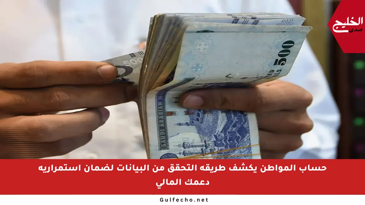 حساب المواطن يكشف طريقة التحقق من البيانات لضمان استمرارية دعمك المالي